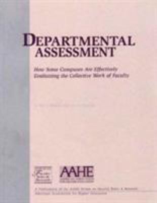 Departmental Assessment : How Some Campuses Are Effectively Evaluating the Collective Work of Faculty
