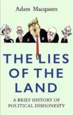 The Lies of the Land : A Brief History of Political Dishonesty
