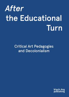 After the Educational Turn : Critical Art Pedagogies and Decolonialism