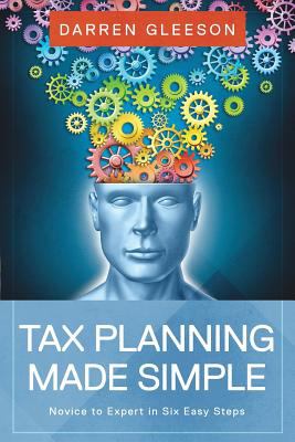 Tax Planning Made Simple : Novice to Expert in Six Easy Steps