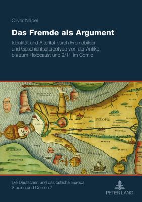 Das Fremde Als Argument : Identitaet und Alteritaet Durch Fremdbilder und Geschichtsstereotype Von der Antike Bis Zum Holocaust und 9/11 Im Comic