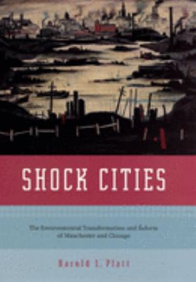 Shock Cities : The Environmental Transformation and Reform of Manchester and Chicago