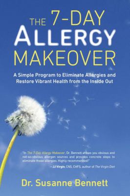 The 7-Day Allergy Makeover : A Simple Program to Eliminate Allergies and Restore Vibrant Health from the Inside Out