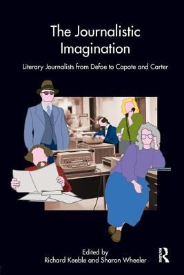 The Journalistic Imagination : Literary Journalists from Defoe to Capote and Carter