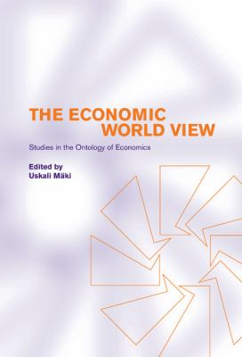 The Economic World View : Studies in the Ontology of Economics