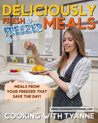 Deliciously Fresh Freezer Meals : Meals from Your Freezer That Save the Day!