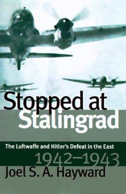 Stopped at Stalingrad : The Luftwaffe and Hitler's Defeat in the East, 1942-43