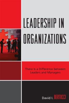 Leadership in Organizations : There Is a Difference Between Leaders and Managers