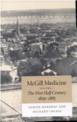 McGill Medicine Vol. 1 : The First Half Century, 1829-1885
