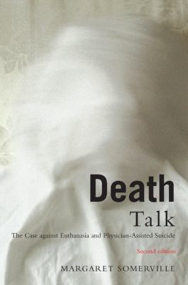 Death Talk : The Case Against Euthanasia and Physician-Assisted Suicide