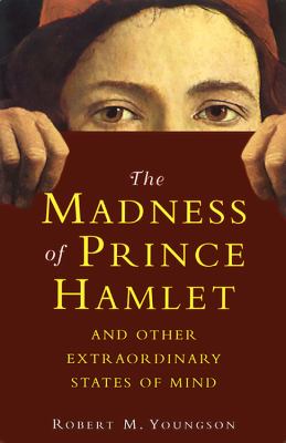 The Madness of Prince Hamlet : And Other Delusions and Extraordinary States of Mind