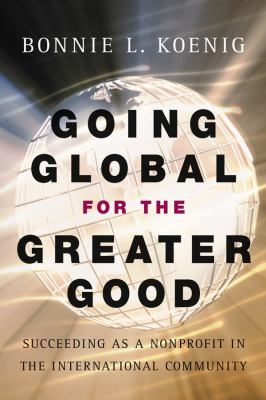 Going Global for the Greater Good : Succeeding As a Nonprofit in the International Community