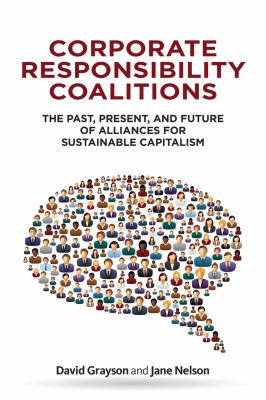 Corporate Responsibility Coalitions : The Past, Present, and Future of Alliances for Sustainable Capitalism