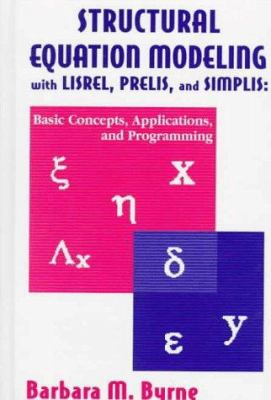 Structural Equation Modeling with LISREL, PRELIS, and SIMPLIS : Basic Concepts, Applications, and Programming