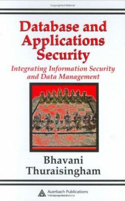 Database and Applications Security : Integrating Information Security and Data Management