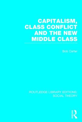 Capitalism, Class Conflict and the New Middle Class (RLE Social Theory)