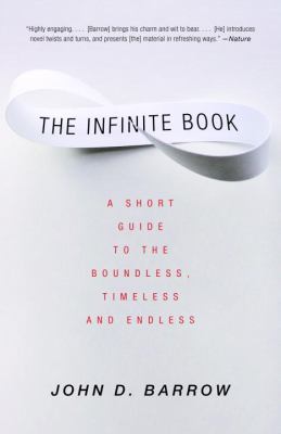 The Infinite Book : A Short Guide to the Boundless, Timeless and Endless
