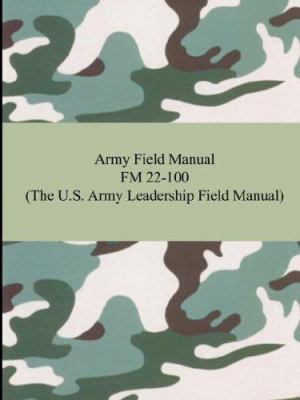 Army Field Manual FM 22-100 (the U. S. Army Leadership Field Manual)