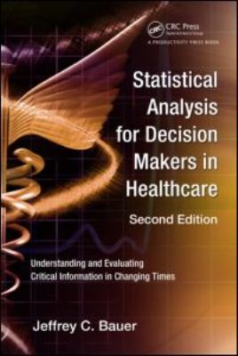 Statistical Analysis for Decision Makers in Healthcare : Understanding and Evaluating Critical Information in Changing Times