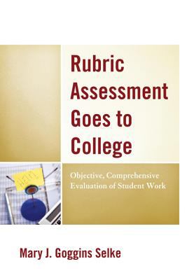 Rubric Assessment Goes to College : Objective, Comprehensive Evaluation of Student Work