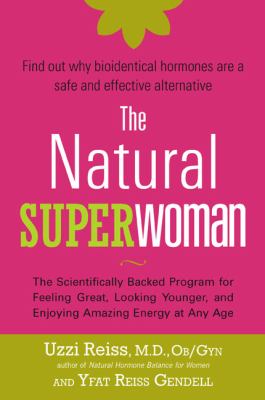 The Natural Superwoman : The Scientifically Backed Program for Feeling Great, Looking Younger,and Enjoyin G Amazing Energy at Any Age