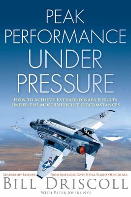 Peak Performance under Pressure : A Navy Ace Shows How to Make Great Decisions in the Heat of Businiess Battles