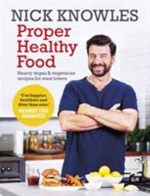 Proper Healthy Food : Hearty Vegan and Vegetarian Recipes for Meat Lovers