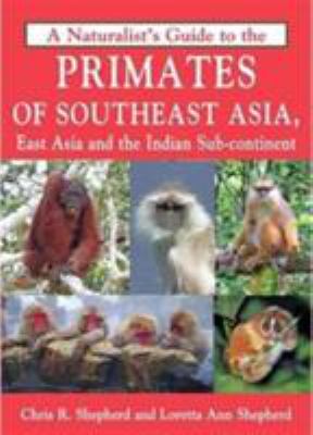 A Naturalist's Guide to the Primates of Southeast Asia : East Asia and the Indian Sub-Continent