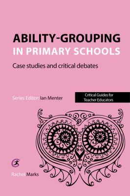 Ability-Grouping in Primary Schools : Case Studies and Critical Debates