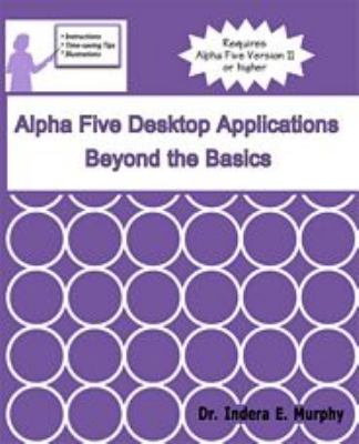 Alpha Five Desktop Applications Beyond the Basics
