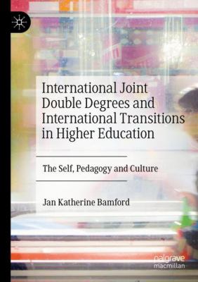 International Joint Double Degrees and International Transitions in Higher Education : The Self, Pedagogy and Culture