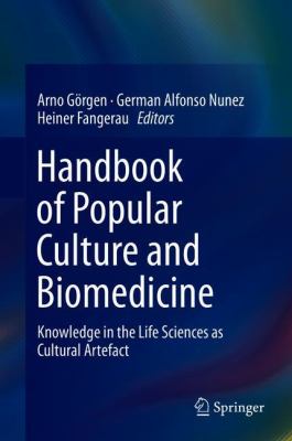 Handbook of Popular Culture and Biomedicine : Knowledge in the Life Sciences As Cultural Artefact