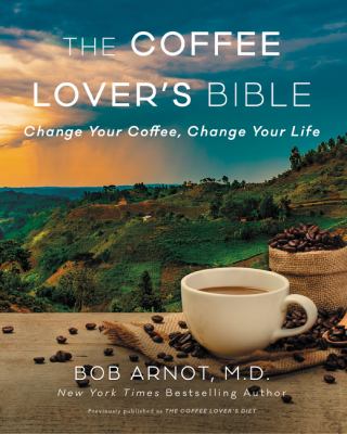 The Coffee Lover's Bible : Change Your Coffee, Change Your Life