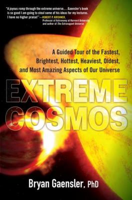 Extreme Cosmos : A Guided Tour of the Fastest, Brightest, Hottest, Heaviest,Oldest, and Most Amazing Aspects of Our Universe