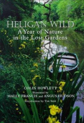 Heligan Wild : A Year of Nature in the Lost Gardens
