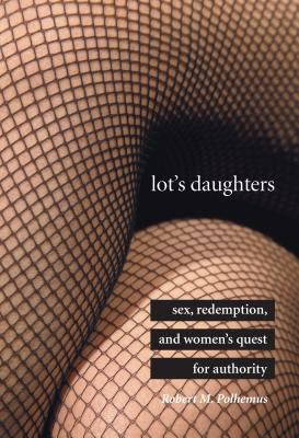 Lot's Daughters : Sex, Redemption, and Women's Quest for Authority