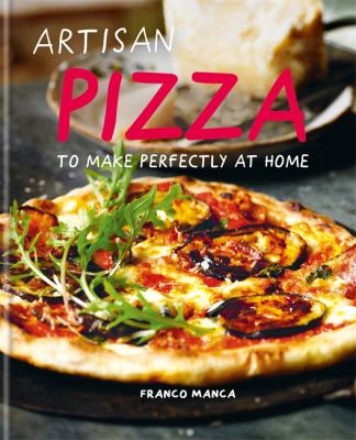 Artisan Pizza : To Make Perfectly at Home