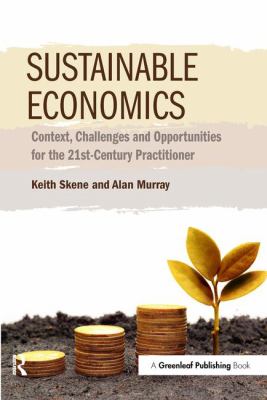 Sustainable Economics : Context, Challenges and Opportunities for the 21st-Century Practitioner
