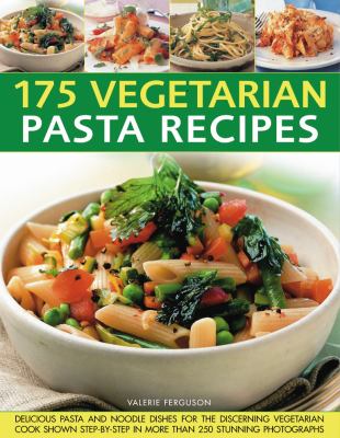175 Vegetarian Pasta Recipes : Classic and Contemporary Pasta Creations for Today's Vegetarian