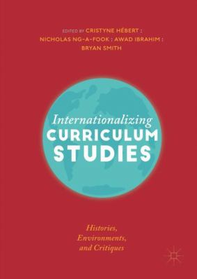 Internationalizing Curriculum Studies : Histories, Environments, and Critiques