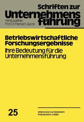 Betriebswirtschaftliche Forschungsergebnisse : Ihre Bedeutung Für D. Unternehmensführung