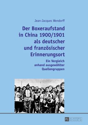 Der Boxeraufstand in China 1900/1901 Als Deutscher und Franzoesischer Erinnerungsort : Ein Vergleich Anhand Ausgewaehlter Quellengruppen
