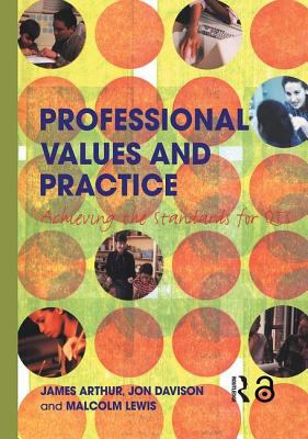 Professional Values and Practice : Achieving the Standards for QTS