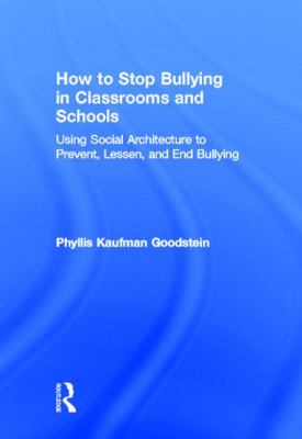 How to Stop Bullying in Classrooms and Schools : Using Social Architecture to Prevent, Lessen, and End Bullying
