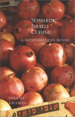 Sephardic Israeli Cuisine : A Mediterranean Mosaic