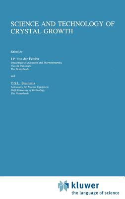 Science and Technology of Crystal Growth : Lectures Given at the Ninth International Summer School on Crystal Growth, June 11-15, 1995