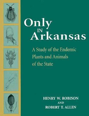 Only in Arkansas : A Study of the Endemic Plants and Animals of the State
