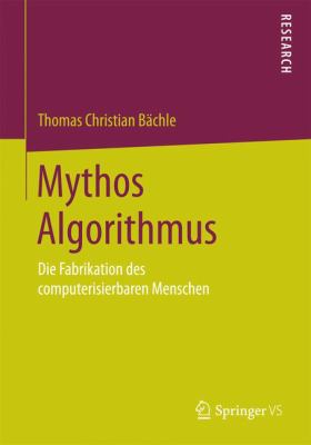 Mythos Algorithmus : Die Fabrikation des Computerisierbaren Menschen