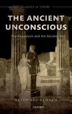 The Ancient Unconscious : Psychoanalysis and Classical Texts