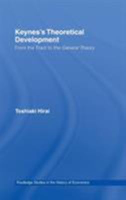 Keynes's Theoretical Development : From the Tract to the General Theory